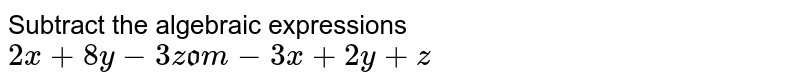 Subtract the algebraic expressions 2x+8y-3z " from " -3x+2y+z