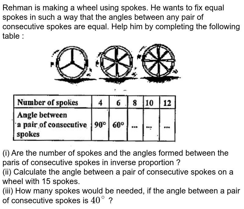 Rehman is making a wheel using spokes.He wants to fix equal spokes in such a way that the angles between any pair of consecutive spokes are equal.Help him by completing the following table:<br><img src="https://doubtnut-static.s.llnwi.net/static/physics_images/MBD_MAT_VIII_C13_S02_007_Q01.png" width="80%">.