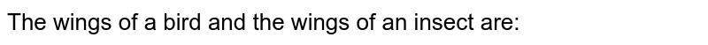 The wings of a bird and the wings of an insect are: