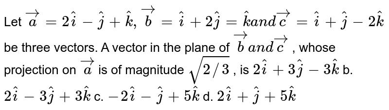 Let Vector A = I + J + K Vector B = I - J + K And Vector C = I