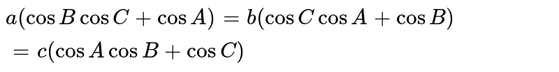 `a(cos B cos C + cosA)=b(cos C cosA+cosB)=c(cos A cos B +cos C)`