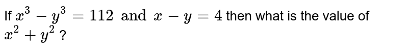 If x^(3) - y^(3) = 112 and x - y = 4 then what is the value of x^(2) + y^(2) ?