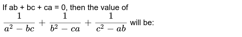 If ab + bc + ca = 0, then the value of `1/(a^2-bc) + 1/(b^2-ca) + 1/(c^2-ab)` will be: