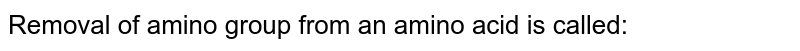 Removal of amino group from an amino acid is called: