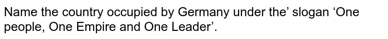 Name the country occupied by Germany under the’ slogan ‘One people, One Empire and One Leader’.