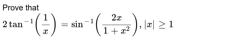 Prove that <br> `2 tan^-1 (1/x) = sin^-1 ((2x)/(1+x^2)), |x| ge 1`