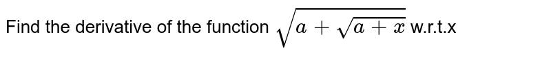Find the derivative of the function `sqrt(a+sqrt(a+x) ` w.r.t.x