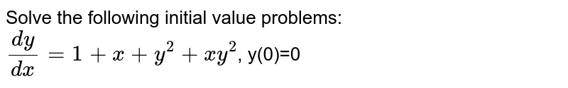 Solve the following initial value problems:<br>`(dy)/(dx)=1+x+y^2+xy^2`, y(0)=0