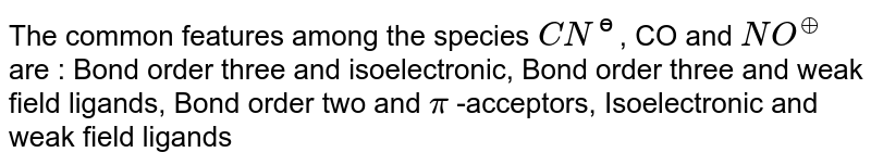 The common features among the species CN^- , CO and NO^+ are
