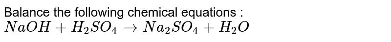 Balance the following chemical equations : <br> `NaOH+H_(2)SO_(4)toNa_(2)SO_(4)+H_(2)O`