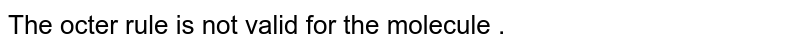 The octet rule is not valid for the molecule