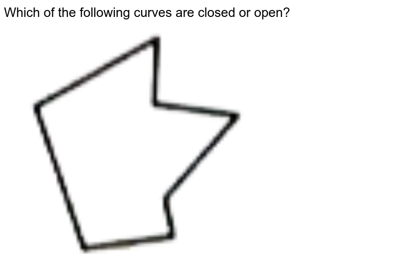 Which of the following curves are closed or open? <br> <img src="https://doubtnut-static.s.llnwi.net/static/physics_images/MTG_FOU_COU_MAT_VI_C04_SLV_011_Q01.png" width="80%"> 