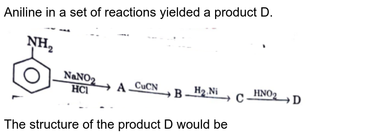 Aniline in a set of reactions yielded a product D. <br><img src="https://doubtnut-static.s.llnwi.net/static/physics_images/MDN_SPJ_CHE_XII_P2_C13_E06_001_Q01.png" width="80%"> <br> The structure of the product D would be