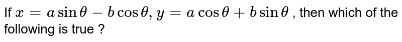 If  `x=asintheta-bcostheta,y=acostheta+bsintheta` , then which of  the  following  is  true  ?