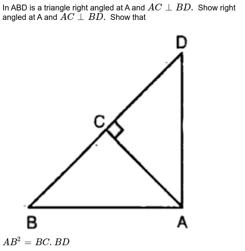 In ABD is a triangle right angled at A and AC bot BD. Show right angled at A and AC bot BD. Show that AB^(2) = BC. BD