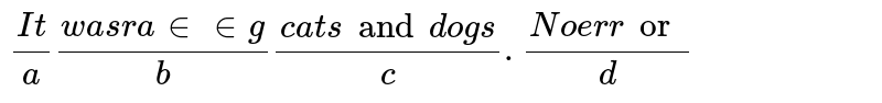 ("It")/(a) ("was raining")/(b) ("cats and dogs")/(c). ("No error")/(d)