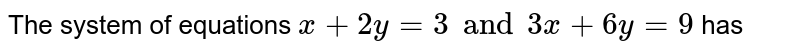 The system of equations x+2y=3 and 3x+6y=9 has