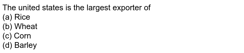 The united states is the largest exporter of (a) Rice (b) Wheat (c) Corn (d) Barley