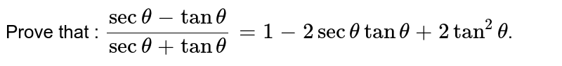 Prove that : `(sec theta-tan theta)/(sec theta+tan theta)= 1-2 sec theta tan theta+ 2 tan^2 theta`.