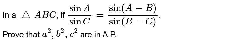 In a `triangle ABC`, if `(sinA)/(sinC)=(sin(A-B))/(sin(B-C))`. <br>Prove that `a^2,b^2,c^2` are in A.P.