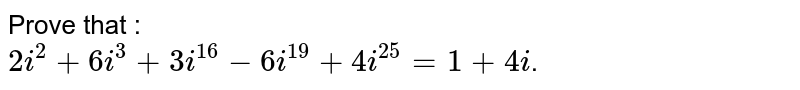 Prove that : <br> `2i^2+6i^3+3i^16-6i^19+4i^25=1+4i`.