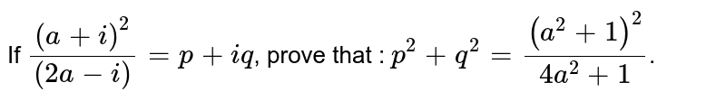 If `(a+i)^2/((2a-i))= p + iq`, prove that : `p^2+q^2 =(a^2+1)^2 /(4a^2+1)`.