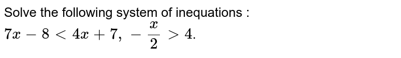 Solve the following system of inequations : 7x-8 4 .