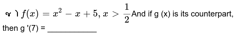 If f(x)=x^2-x+5,x>1/2 And g (x) If that is the case g '(7 )= ___________