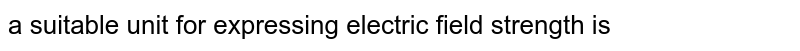 a suitable unit for expressing electric field strength is