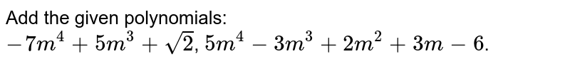 Add the given polynomials:<br> `-7m^4 +5m^3 +\sqrt{2}`, `5m^4 -3m^3 +2m^2 +3m -6`.