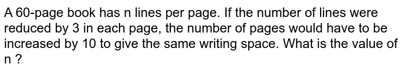 A 60-page book has n lines per page. If the number of lines were reduced by 3 in each page, the number of pages would have to be increased by 10 to give the same writing space. What is the value of n ?