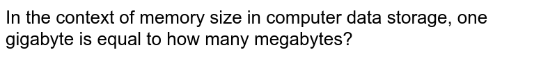 In the context of memory size in computer data storage, one gigabyte is equal to how many megabytes?
