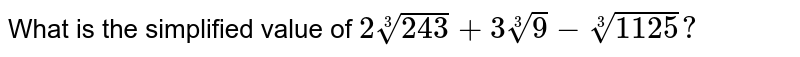 What is the simplified value of 2 root(3)(243) + 3 root(3)(9) - root(3)(1125)?