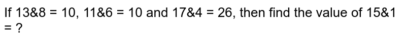 If 13&8 = 10, 11&6 = 10 and 17&4 = 26, then find the value of 15&1 = ?