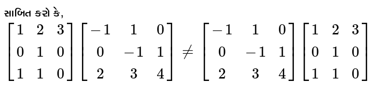 Prove that [[1, 2, 3], [0, 1, 0], [1, 1, 0]] [[-1, 1, 0], [0, -1, 1], [2, 3, 4]] ne [[-1, 1, 0], [0, -1, 1], [2, 3, 4]] [[1, 2, 3], [0, 1, 0], [1, 1, 0]]