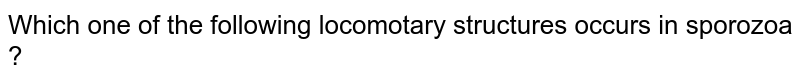 Which one of the following locomotary structures occurs in sporozoa ?