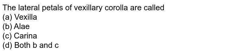 The lateral petals of vexillary corolla are called (a) Vexilla (b) Alae (c) Carina (d) Both b and c