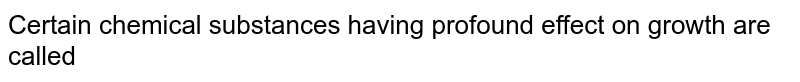 Certain chemical substances having profound effect on growth are called