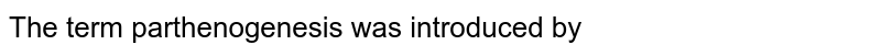 The term parthenogenesis was introduced by