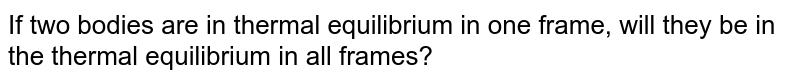 If two bodies are in thermal equilibrium in one frame, will they be in the thermal equilibrium in all frames?