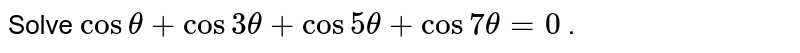 Solve `cos theta+cos 7 theta+cos 3theta+cos 5 theta=0`,