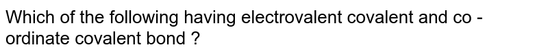 Which of the following having electrovalent covalent and co - ordinate covalent bond ?