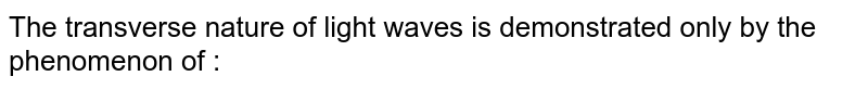 The transverse nature of light waves is demonstrated only by the phenomenon of :