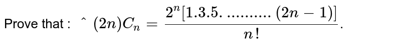 Prove that : 
`^(2n)C_n = (2^n [1.3.5. ..........(2n-1)])/(n!)`.