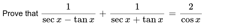 Prove that `1/(secx-tanx)+1/(secx+tanx)=2/(cosx)`