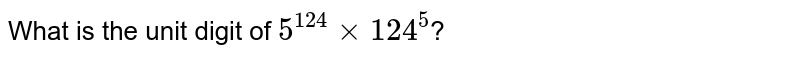 What is the unit digit of 5^(124) xx 124^(5) ?