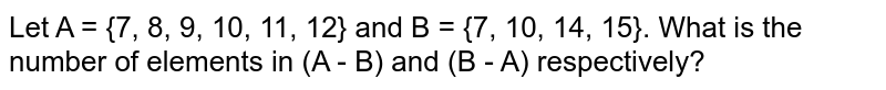 Let A = {7, 8, 9, 10, 11, 12} and B = {7, 10, 14, 15}. What is the number of elements in (A - B) and (B - A) respectively?
