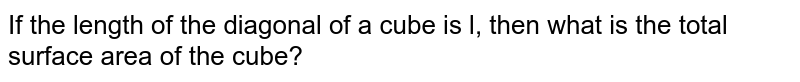 If the length of the diagonal of a cube is l, then what is the total surface area of the cube?