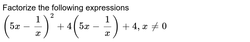 Factorize the following expressions (5x-1/x)^2+4(5x-1/x)+4,xne0
