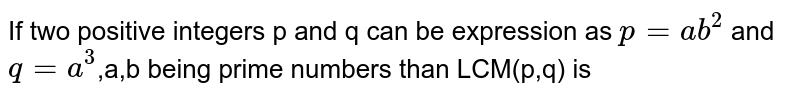 Two Positive Integers P And Q Can Be Expressed As = Ab2 And Q =a2b